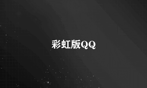 彩虹版QQ