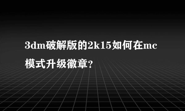 3dm破解版的2k15如何在mc模式升级徽章？