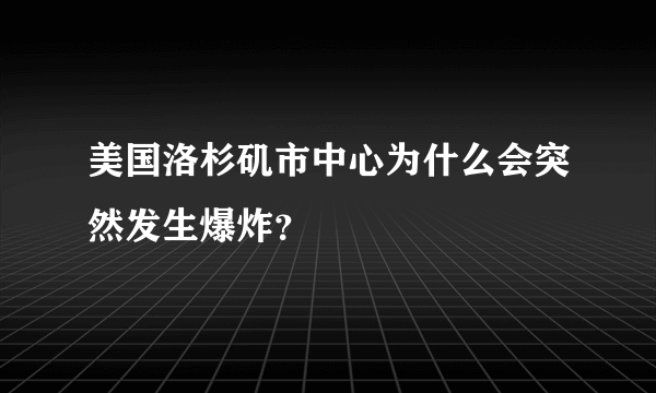 美国洛杉矶市中心为什么会突然发生爆炸？