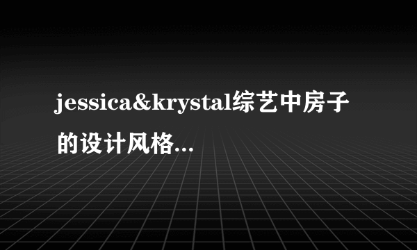 jessica&krystal综艺中房子的设计风格？家居？