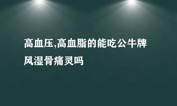 高血压,高血脂的能吃公牛牌风湿骨痛灵吗