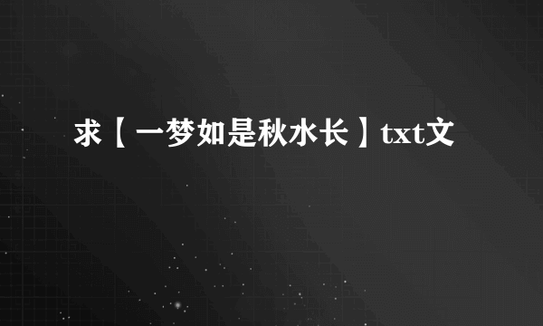 求【一梦如是秋水长】txt文