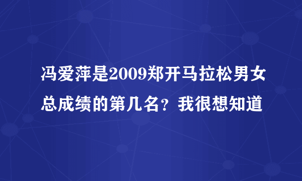 冯爱萍是2009郑开马拉松男女总成绩的第几名？我很想知道