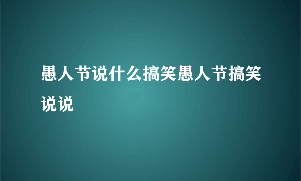 愚人节说什么搞笑愚人节搞笑说说