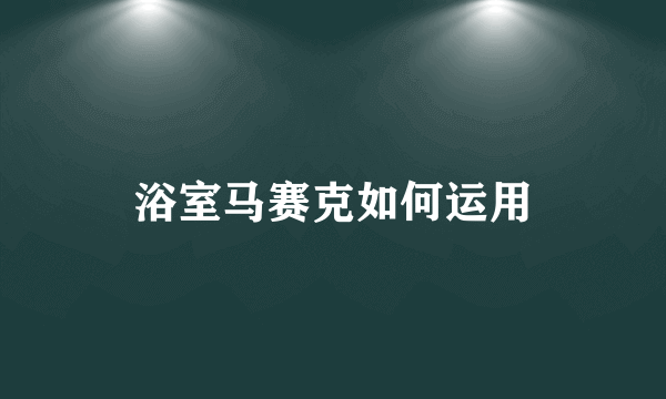 浴室马赛克如何运用