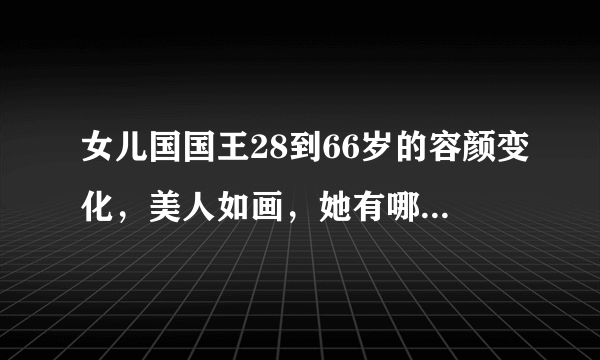 女儿国国王28到66岁的容颜变化，美人如画，她有哪些代表作？