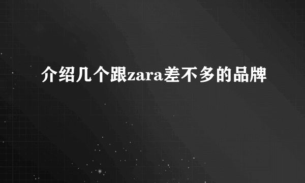 介绍几个跟zara差不多的品牌