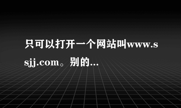 只可以打开一个网站叫www.ssjj.com。别的都打不开。