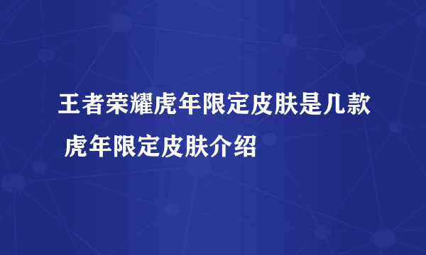 王者荣耀虎年限定皮肤是几款 虎年限定皮肤介绍