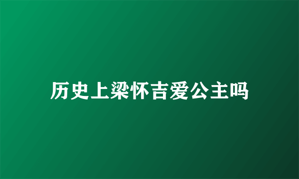 历史上梁怀吉爱公主吗