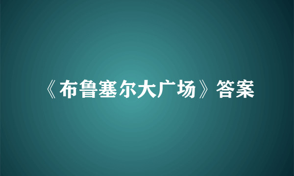 《布鲁塞尔大广场》答案