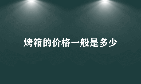 烤箱的价格一般是多少