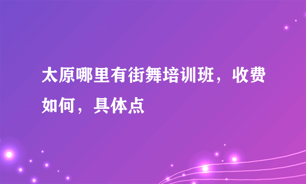 太原哪里有街舞培训班，收费如何，具体点