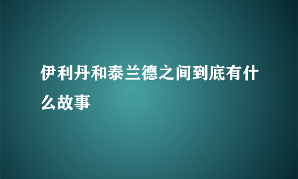 伊利丹和泰兰德之间到底有什么故事