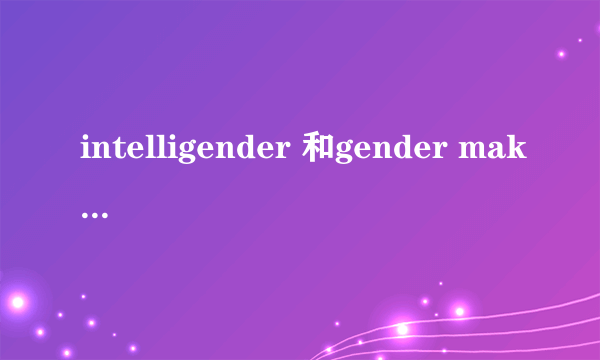 intelligender 和gender maker哪个准