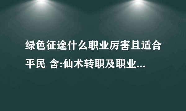 绿色征途什么职业厉害且适合平民 含:仙术转职及职业选择推荐