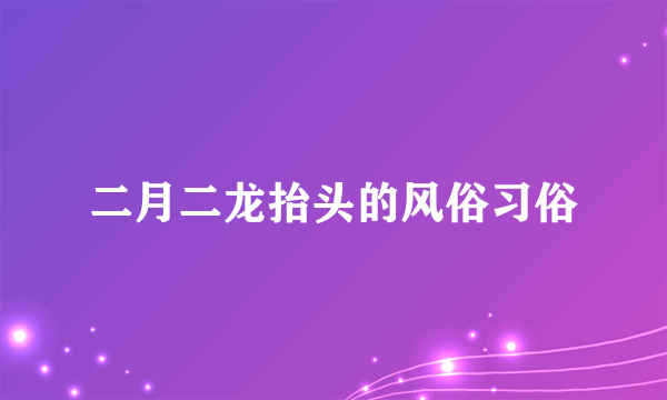 二月二龙抬头的风俗习俗