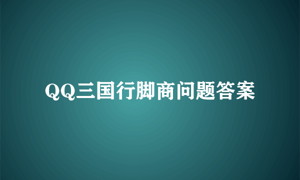 QQ三国行脚商问题答案