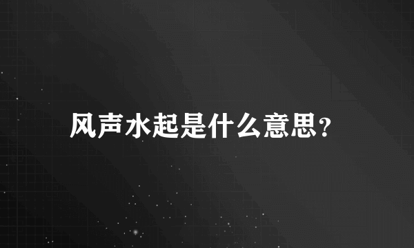 风声水起是什么意思？