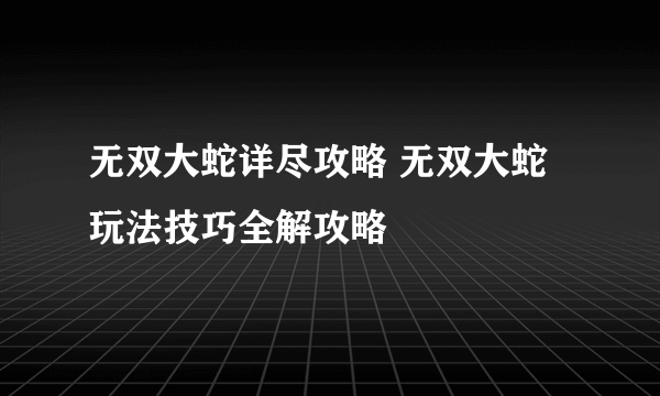 无双大蛇详尽攻略 无双大蛇玩法技巧全解攻略