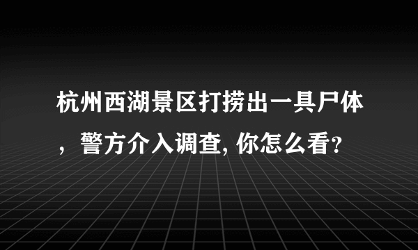 杭州西湖景区打捞出一具尸体，警方介入调查, 你怎么看？