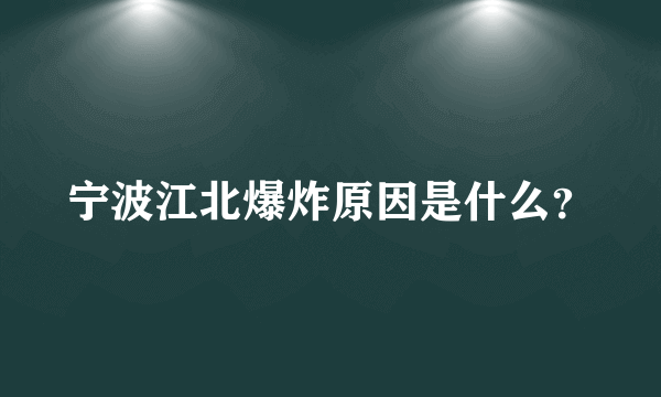 宁波江北爆炸原因是什么？