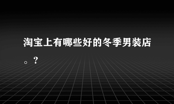 淘宝上有哪些好的冬季男装店。？