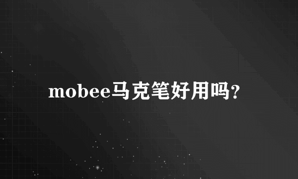 mobee马克笔好用吗？