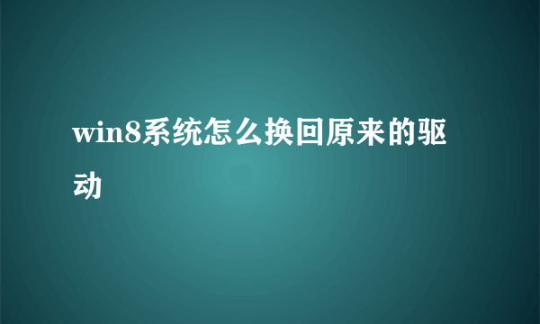 win8系统怎么换回原来的驱动