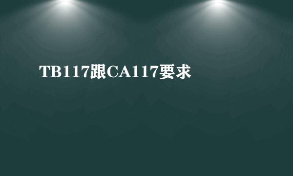 TB117跟CA117要求