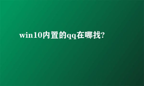 win10内置的qq在哪找?