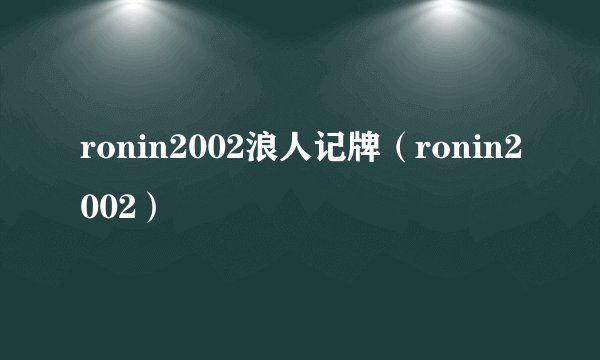 ronin2002浪人记牌（ronin2002）