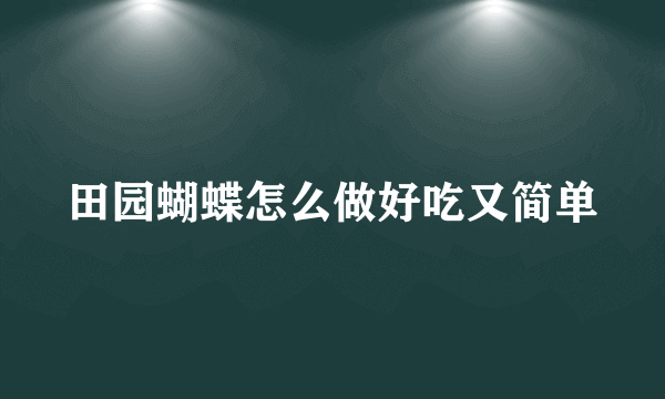 田园蝴蝶怎么做好吃又简单