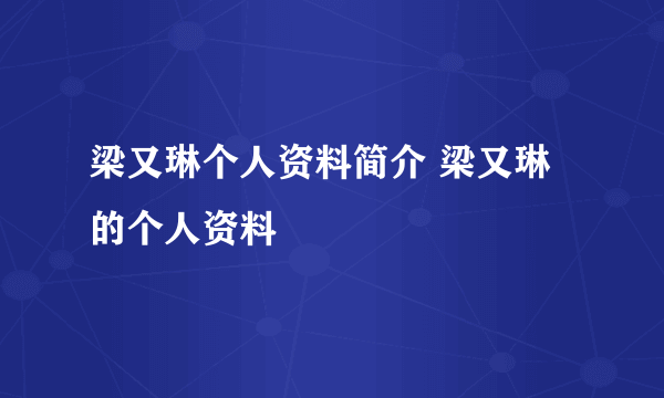 梁又琳个人资料简介 梁又琳的个人资料