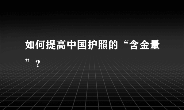 如何提高中国护照的“含金量”？