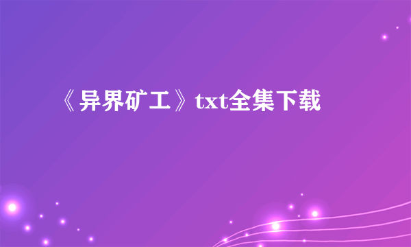 《异界矿工》txt全集下载