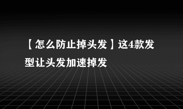 【怎么防止掉头发】这4款发型让头发加速掉发