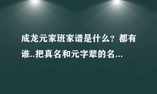 成龙元家班家谱是什么？都有谁..把真名和元字辈的名字对应起来