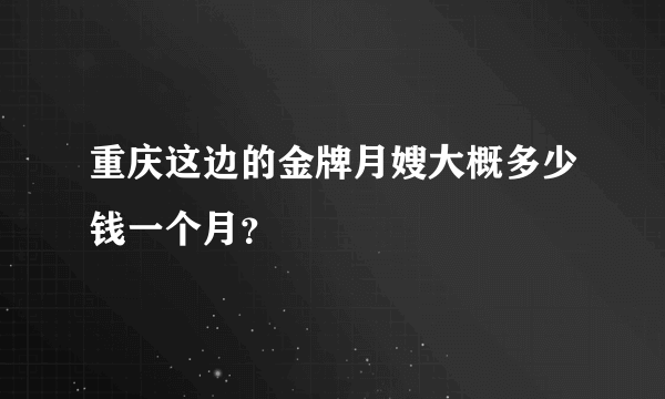 重庆这边的金牌月嫂大概多少钱一个月？