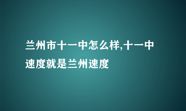 兰州市十一中怎么样,十一中速度就是兰州速度