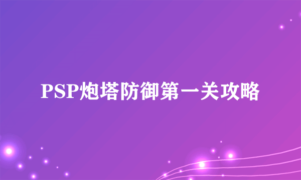 PSP炮塔防御第一关攻略