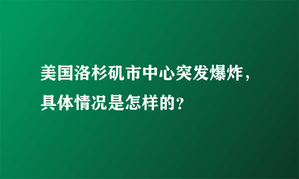 美国洛杉矶市中心突发爆炸，具体情况是怎样的？