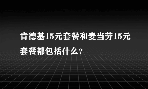 肯德基15元套餐和麦当劳15元套餐都包括什么？