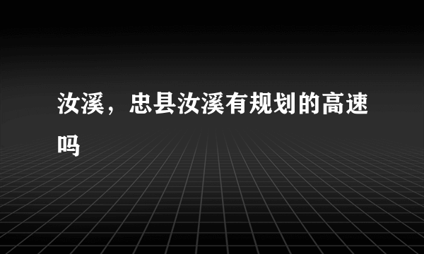 汝溪，忠县汝溪有规划的高速吗