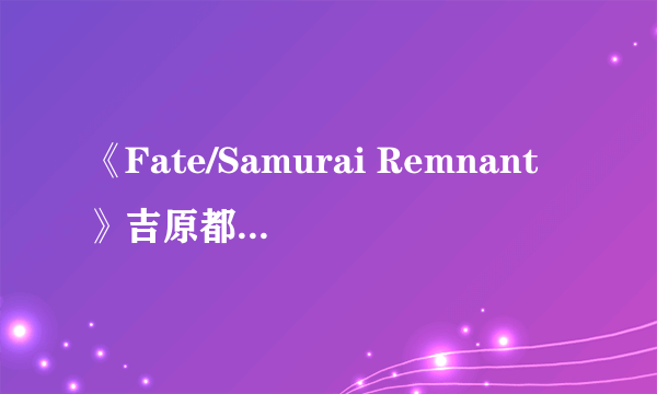 《Fate/Samurai Remnant》吉原都有什么收集品