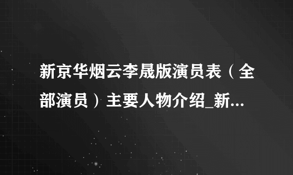 新京华烟云李晟版演员表（全部演员）主要人物介绍_新京华烟云演员表-飞外网