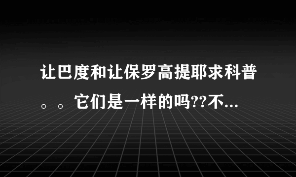 让巴度和让保罗高提耶求科普。。它们是一样的吗??不是的话，哪个香水更好啊