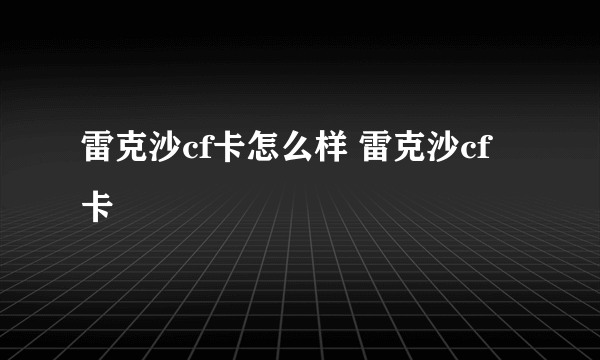 雷克沙cf卡怎么样 雷克沙cf卡