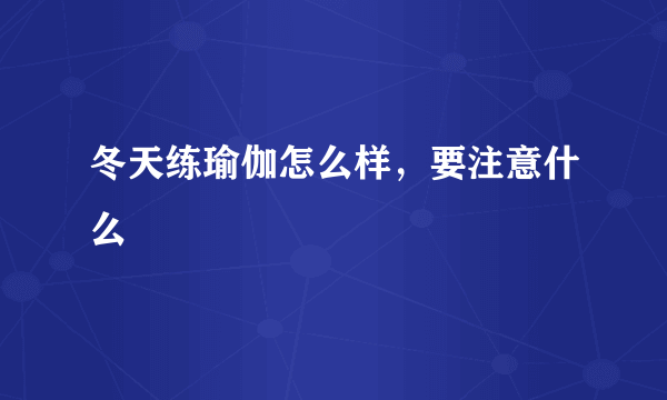 冬天练瑜伽怎么样，要注意什么