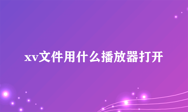 xv文件用什么播放器打开